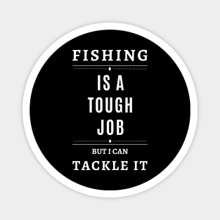 Fishing Is A Tough Job But I Can Tackle It Magnet